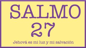 Salmo 27 Jehová es mi luz y mi salvación